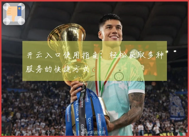 开云入口使用指南：轻松获取多种服务的快捷方式