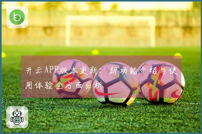 开云APP版本更新：新功能介绍与使用体验全方面分析