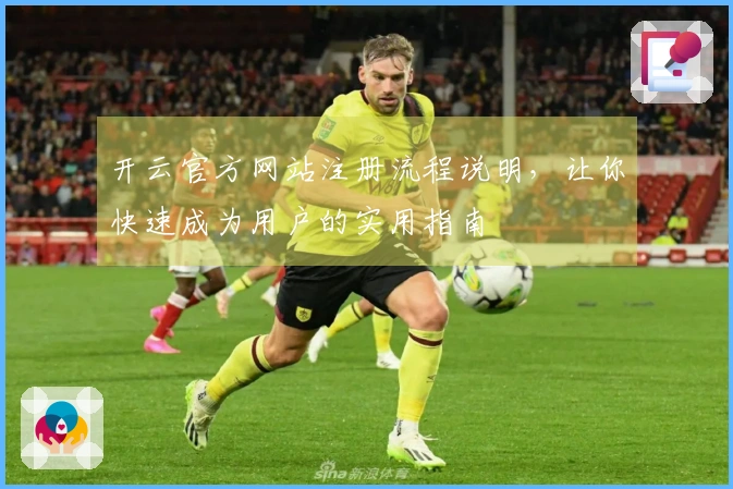 开云官方网站注册流程说明，让你快速成为用户的实用指南