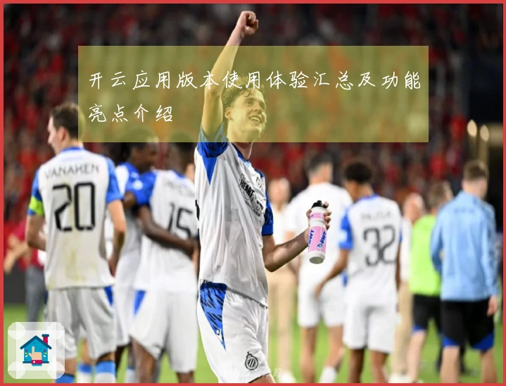 开云应用版本使用体验汇总及功能亮点介绍